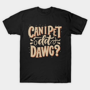 Can I Pet Dat Dawg? Dogs T-Shirt